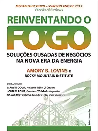 Livro: Reinventando o Fogo: Soluções Ousadas De Negócios Na Nova Era Da Energia