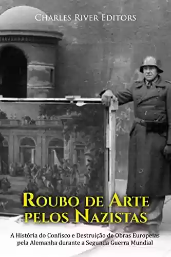 Livro: Roubo de Arte pelos Nazistas: A História do Confisco e Destruição de Obras Europeias pela Alemanha durante a Segunda Guerra Mundial