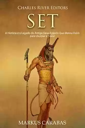 Livro: Set: A História e o Legado do Antigo Deus Egípcio Que Matou Osíris para Usurpar o Trono