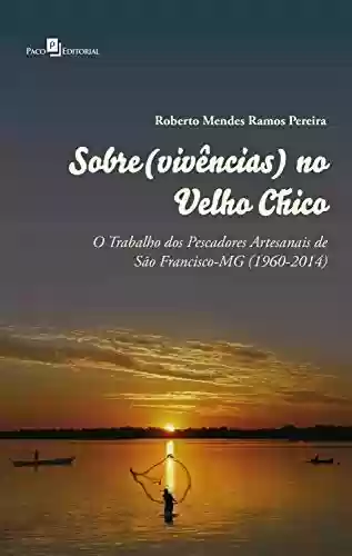 Livro: Sobre(vivências) no Velho Chico: O Trabalho dos Pescadores Artesanais de São Francisco-MG (1960-2014)