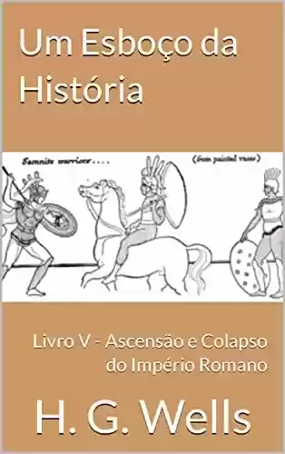 Livro: Um Esboço da História: Livro V – Ascensão e Colapso do Império Romano