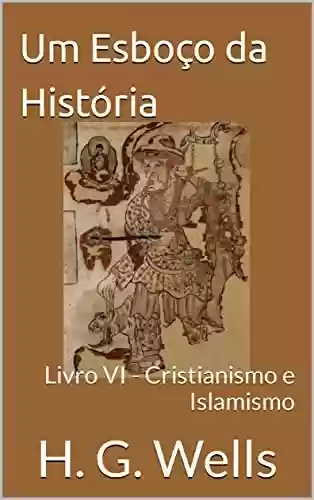 Livro: Um Esboço da História: Livro VI – Cristianismo e Islamismo