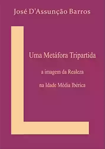 Livro: Uma Metáfora Tripartida: A imagem da Realeza na Idade Média Ibérica
