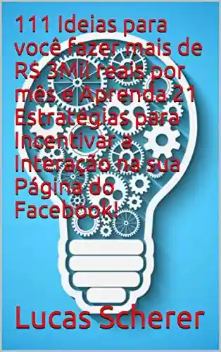 Livro: 111 Ideias para você fazer mais de R$ 3Mil reais por mês e Aprenda 21 Estratégias para Incentivar a Interação na sua Página do Facebook!