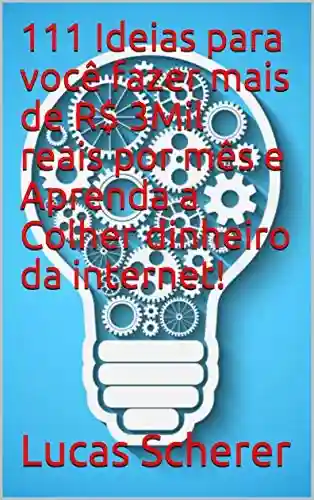 Livro: 111 Ideias para você fazer mais de R$ 3Mil reais por mês e Aprenda a Colher dinheiro da internet!