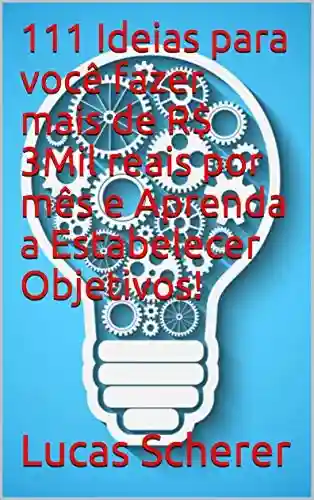 Livro: 111 Ideias para você fazer mais de R$ 3Mil reais por mês e Aprenda a Estabelecer Objetivos!