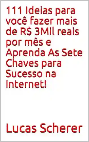 Livro: 111 Ideias para você fazer mais de R$ 3Mil reais por mês e Aprenda As Sete Chaves para Sucesso na Internet!