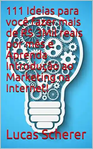 Livro: 111 Ideias para você fazer mais de R$ 3Mil reais por mês e Aprenda Introdução ao Marketing na Internet!