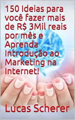 Livro: 150 Ideias para você fazer mais de R$ 3Mil reais por mês e Aprenda Introdução ao Marketing na Internet!
