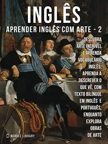 Livro: 2 – Inglês – Aprender Inglês com Arte: Aprenda a descrever o que vê, com texto bilíngue em inglês português, enquanto explora belas obras de arte (Aprender Inglês com Arte (PT))