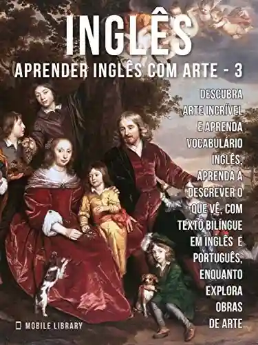 Livro: 3 – Inglês – Aprender Inglês com Arte: Aprenda a descrever o que vê, com textos bilingues Inglés e Português, enquanto explora belas obras de arte (Aprender Inglês com Arte (PT))