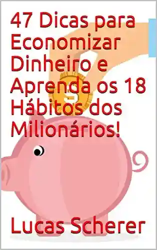 Livro: 47 Dicas para Economizar Dinheiro e Aprenda os 18 Hábitos dos Milionários!