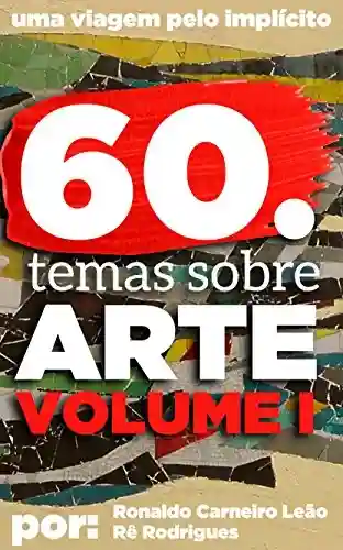 Livro: 60 temas de Arte. Volume 1: Dicas, curiosidades e temas interessantes no mundo da arte.