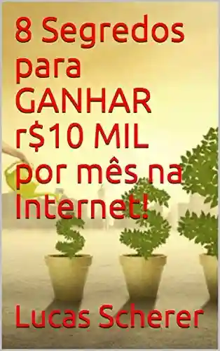 Livro: 8 Segredos para GANHAR r$10 MIL por mês na Internet!