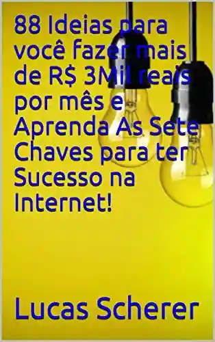 Livro: 88 Ideias para você fazer mais de R$ 3Mil reais por mês e Aprenda As Sete Chaves para ter Sucesso na Internet!