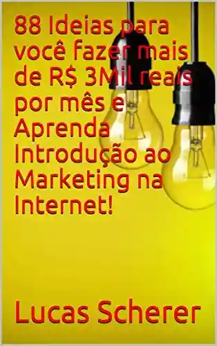 Livro: 88 Ideias para você fazer mais de R$ 3Mil reais por mês e Aprenda Introdução ao Marketing na Internet!