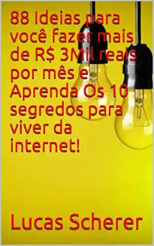 Livro: 88 Ideias para você fazer mais de R$ 3Mil reais por mês e Aprenda Os 10 segredos para viver da internet!