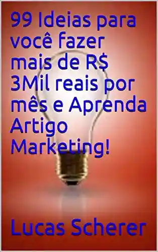 Livro: 99 Ideias para você fazer mais de R$ 3Mil reais por mês e Aprenda Artigo Marketing!