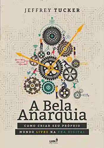Livro: A bela anarquia: Como criar seu próprio mundo livre na era digital