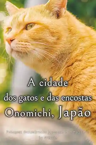 Livro: A cidade dos gatos e das encostas – Onomichi, Japão (Paisagens deslumbrantes japonesas e animais fofos Livro 4)