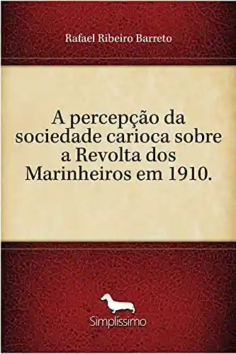 Livro: A percepção da sociedade carioca sobre a Revolta dos Marinheiros em 1910.