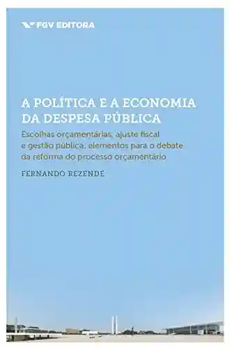 Livro: A política e a economia da despesa pública: escolhas orçamentárias, ajuste fiscal e gestão pública (elementos para o debate da reforma do processo orçamentário)