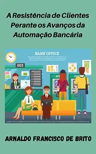 Livro: A Resistência de Clientes Perante os Avanços da Automação Bancária
