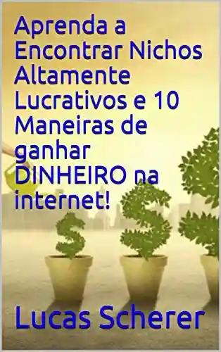 Livro: Aprenda a Encontrar Nichos Altamente Lucrativos e 10 Maneiras de ganhar DINHEIRO na internet!