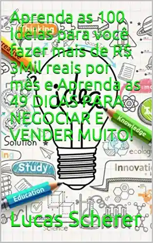 Livro: Aprenda as 100 Ideias para você fazer mais de R$ 3Mil reais por mês e Aprenda as 49 DICAS PARA NEGOCIAR E VENDER MUITO!
