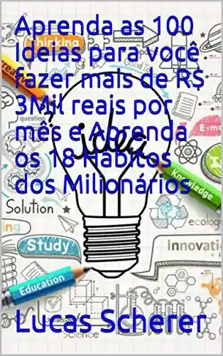 Livro: Aprenda as 100 Ideias para você fazer mais de R$ 3Mil reais por mês e Aprenda os 18 Hábitos dos Milionários