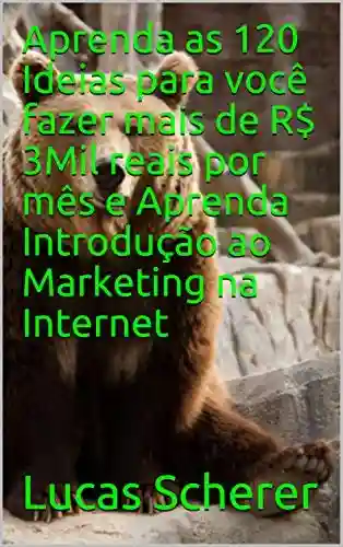 Livro: Aprenda as 120 Ideias para você fazer mais de R$ 3Mil reais por mês e Aprenda Introdução ao Marketing na Internet