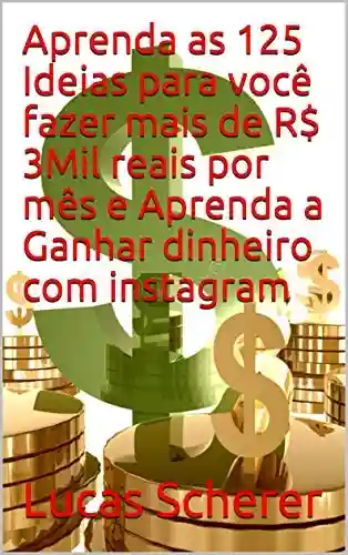 Livro: Aprenda as 125 Ideias para você fazer mais de R$ 3Mil reais por mês e Aprenda a Ganhar dinheiro com instagram