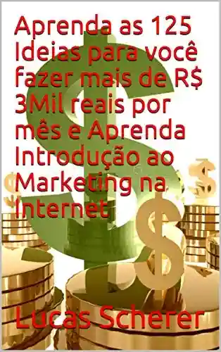 Livro: Aprenda as 125 Ideias para você fazer mais de R$ 3Mil reais por mês e Aprenda Introdução ao Marketing na Internet