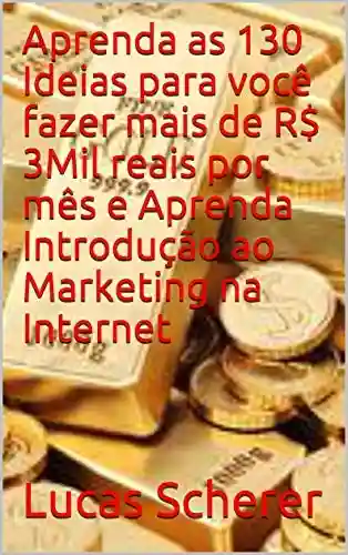 Livro: Aprenda as 130 Ideias para você fazer mais de R$ 3Mil reais por mês e Aprenda Introdução ao Marketing na Internet