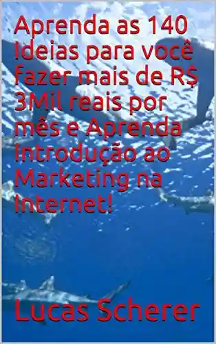 Livro: Aprenda as 140 Ideias para você fazer mais de R$ 3Mil reais por mês e Aprenda Introdução ao Marketing na Internet!