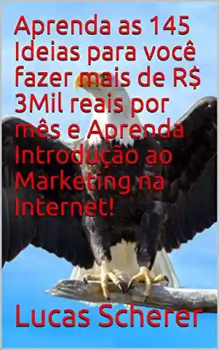 Livro: Aprenda as 145 Ideias para você fazer mais de R$ 3Mil reais por mês e Aprenda Introdução ao Marketing na Internet!
