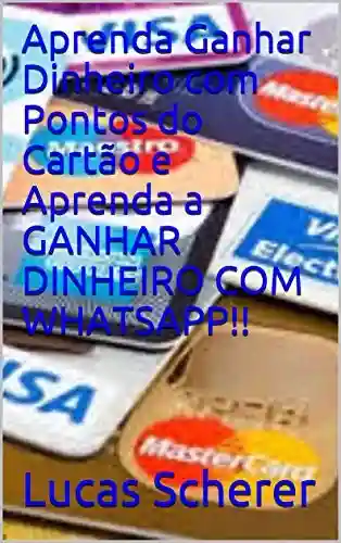 Livro: Aprenda Ganhar Dinheiro com Pontos do Cartão e Aprenda a GANHAR DINHEIRO COM WHATSAPP!!