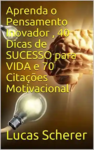 Livro: Aprenda o Pensamento Inovador , 40 Dicas de SUCESSO para VIDA e 70 Citações Motivacional
