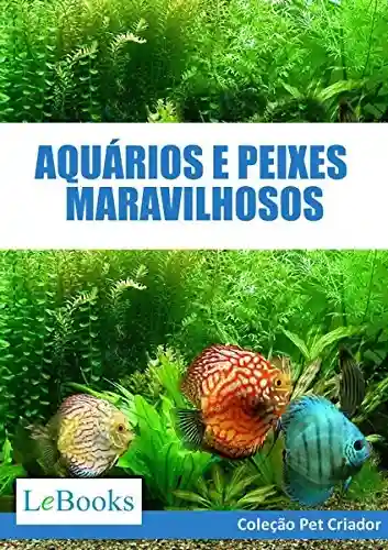Livro: Aquários e peixes maravilhosos: Como cuidar de aquários e escolher as melhores espécies de peixes (Coleção Pet Criador)