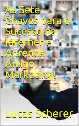 Livro: As Sete Chaves para o Sucesso na Internet e Aprenda Artigo Marketing!
