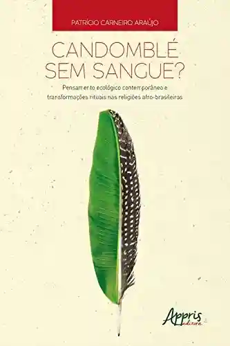 Livro: Candomblé sem Sangue?: Pensamento Ecológico Contemporâneo e Transformações Rituais nas Religiões Afro-Brasileiras