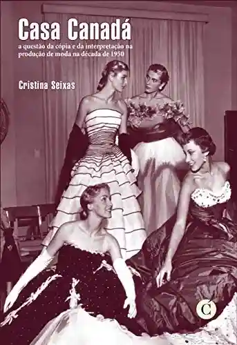Livro: Casa Canadá: a questão da cópia e da interpretação na produção de moda na década de 1950