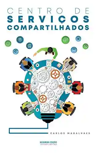 Livro: CENTRO DE SERVIÇOS COMPARTILHADOS: Estratégias para Maximizar o Valor de sua Organização