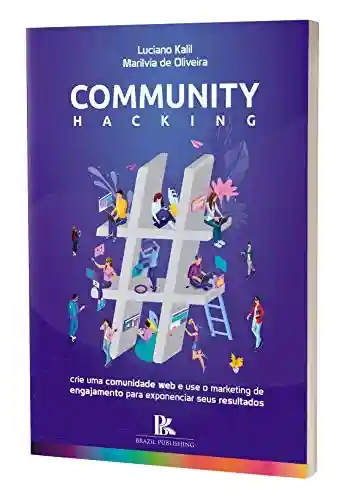 Livro: Community hacking: crie uma comunidade web e use o marketing de engajamento para exponenciar seus resultados