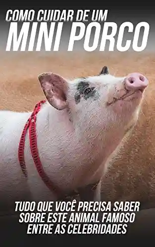 Livro: Como Cuidar de Um Mini Porco: Tudo Que Você Precisa Saber Sobre Este Animal Famoso Entre As Celebridades
