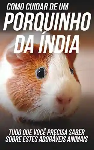Livro: Como Cuidar de Um Porquinho da Índia: Tudo Que Você Precisa Saber Sobre Estes Adoráveis Animais