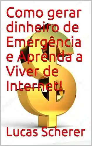 Livro: Como gerar dinheiro de Emergência e Aprenda a Viver de Internet!