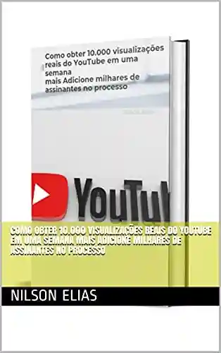 Livro: Como obter 10.000 visualizações reais do YouTube em uma semana mais Adicione milhares de assinantes no processo