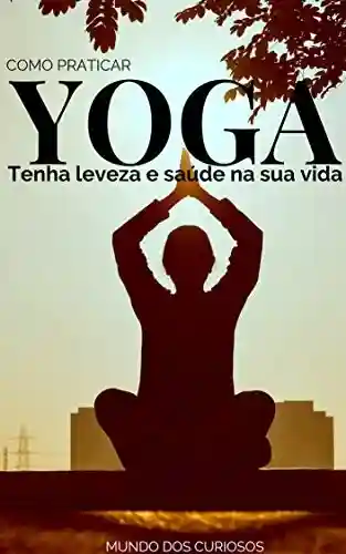 Livro: Como Praticar Yoga: Tenha leveza e saúde na sua vida