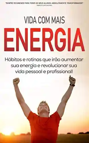 Livro: COMO TER MAIS ENERGIA: Os hábitos e rotinas que lhe vão dar mais energia para viver a vida ao máximo e fazer de si impáravel